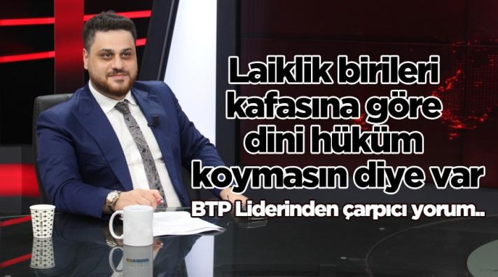 <BTP Genel Başkanı Hüseyin Baş;Laiklik birileri kafasına göre dini hüküm koymasın diye var