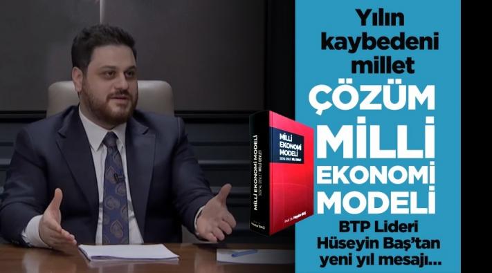 <BTP Genel Başkanı Hüseyin Baş: Yılın kaybedeni millet, çözüm Milli Ekonomi Modeli